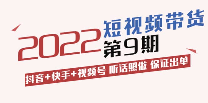 短视频带货第9期：抖音+快手+视频号 听话照做 保证出单（价值3299元)-飞秋社