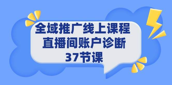 全域推广线上课程 _ 直播间账户诊断 37节课-飞秋社