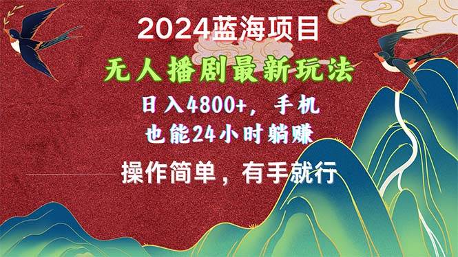 2024蓝海项目，无人播剧最新玩法，日入4800+，手机也能操作简单有手就行-飞秋社