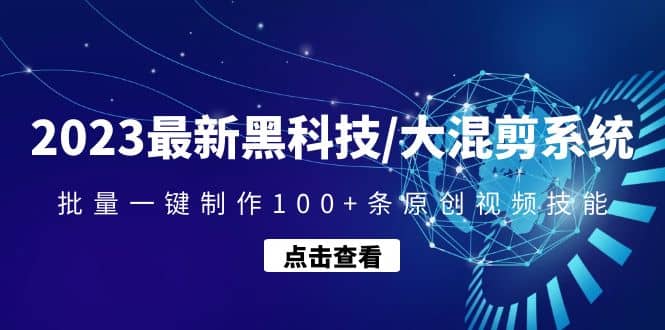 2023最新黑科技/大混剪系统：批量一键制作100+条原创视频技能-飞秋社