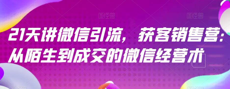 21天讲微信引流获客销售营，从陌生到成交的微信经营术-飞秋社