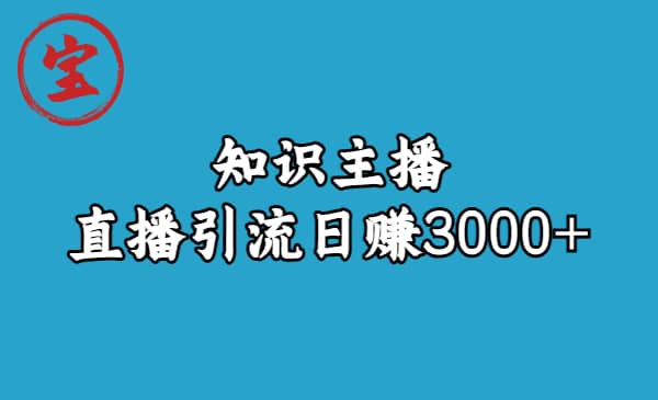 知识主播直播引流日赚3000+（9节视频课）-飞秋社