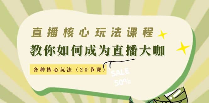 直播核心玩法：教你如何成为直播大咖，各种核心玩法（20节课）-飞秋社