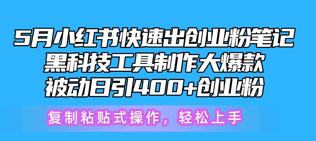 5月小红书快速出创业粉笔记，黑科技工具制作小红书爆款，复制粘贴式操…-飞秋社