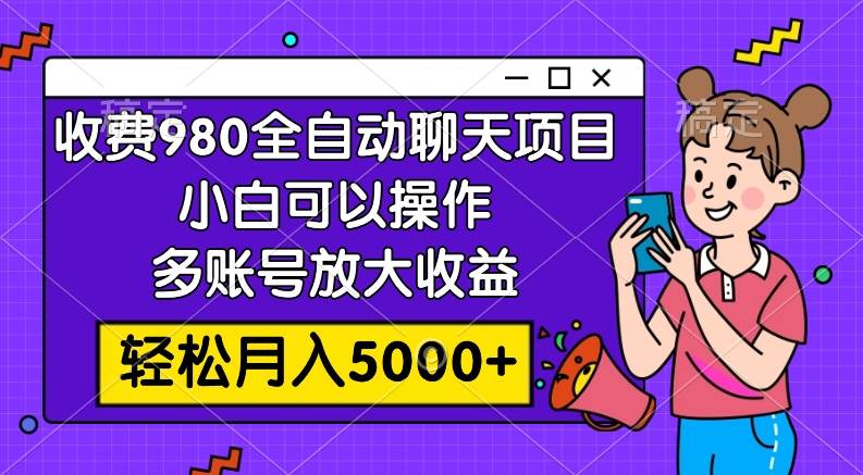 收费980的全自动聊天玩法，小白可以操作，多账号放大收益，轻松月入5000+-飞秋社