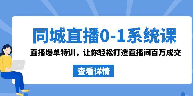 同城直播0-1系统课 抖音同款：直播爆单特训，让你轻松打造直播间百万成交-飞秋社