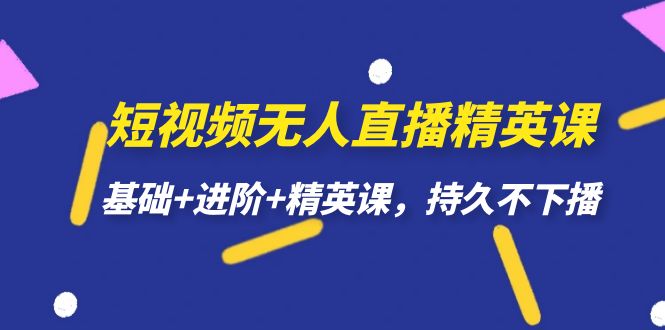 短视频无人直播-精英课，基础+进阶+精英课，持久不下播-飞秋社