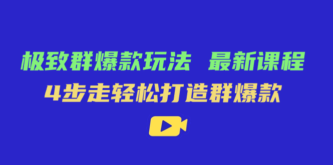 极致·群爆款玩法，最新课程，4步走轻松打造群爆款-飞秋社