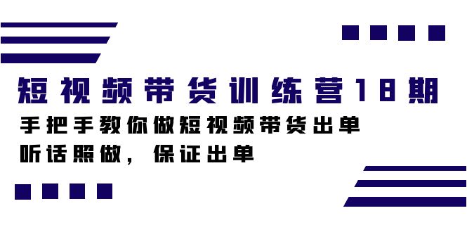 短视频带货训练营18期，手把手教你做短视频带货出单，听话照做，保证出单-飞秋社