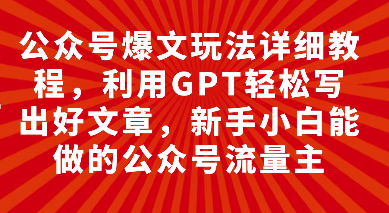 公众号爆文玩法详细教程，利用GPT轻松写出好文章，新手小白能做的公众号-飞秋社