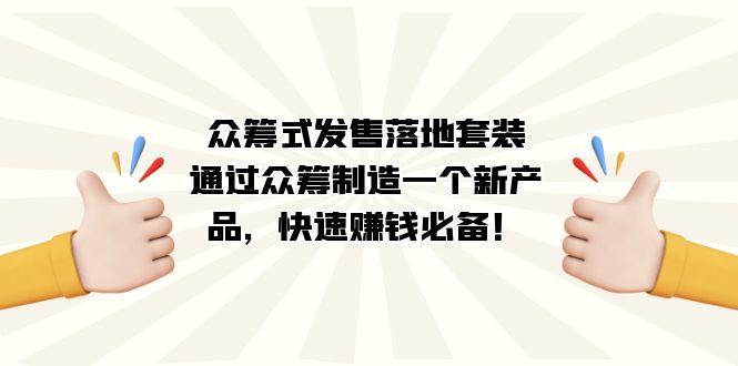 众筹式·发售落地套装：通过众筹制造一个新产品，快速赚钱必备！-飞秋社