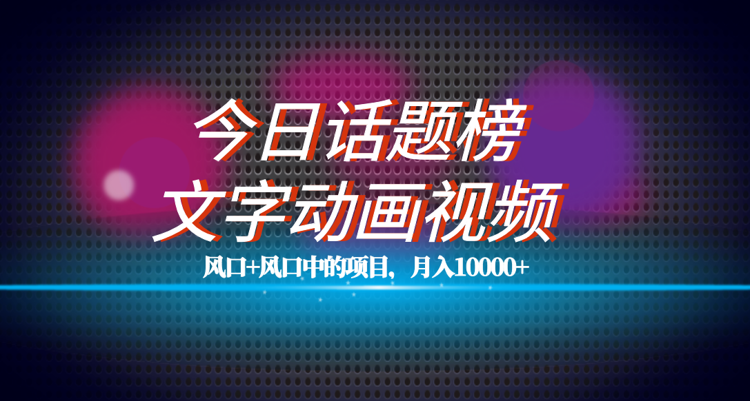 全网首发文字动画视频+今日话题2.0项目教程，平台扶持流量，月入五位数-飞秋社