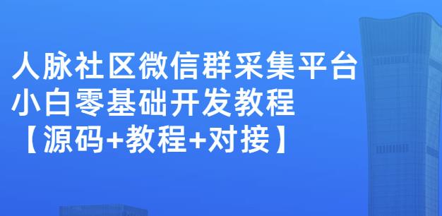 外面卖1000的人脉社区微信群采集平台小白0基础开发教程【源码+教程+对接】-飞秋社