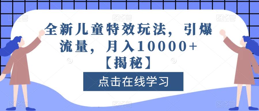 全新儿童特效玩法，引爆流量，月入10000+【揭秘】-飞秋社