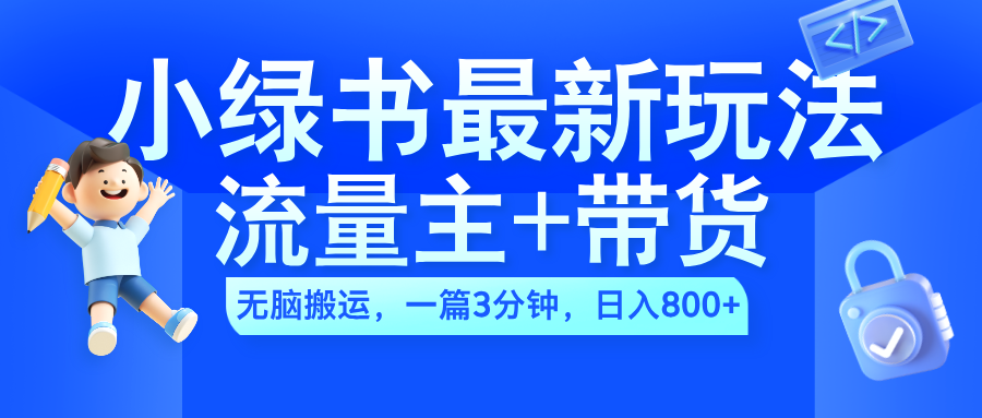 2024小绿书流量主+带货最新玩法，AI无脑搬运，一篇图文3分钟，日入800+-飞秋社