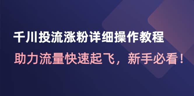 千川投流涨粉详细操作教程：助力流量快速起飞，新手必看-飞秋社