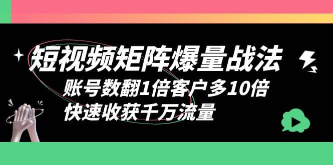 短视频-矩阵爆量战法，账号数翻1倍客户多10倍，快速收获千万流量-飞秋社