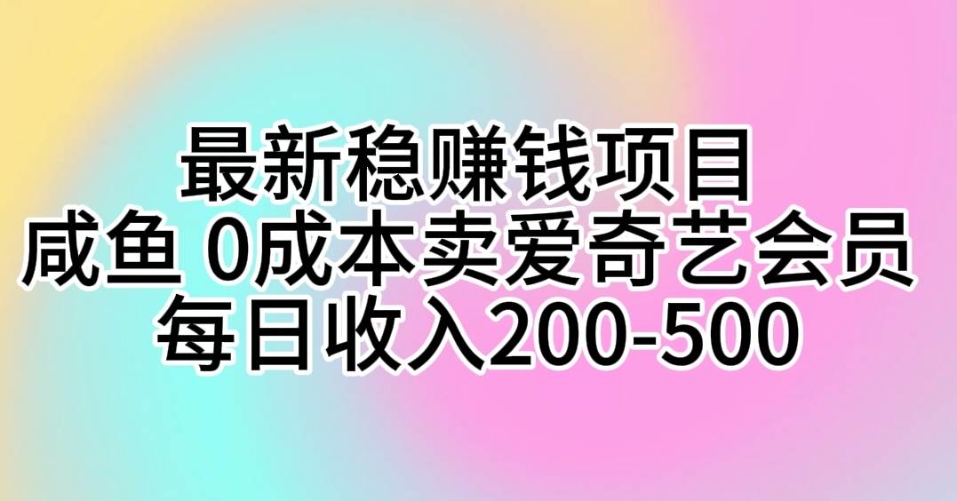 最新稳赚钱项目 咸鱼 0成本卖爱奇艺会员 每日收入200-500-飞秋社