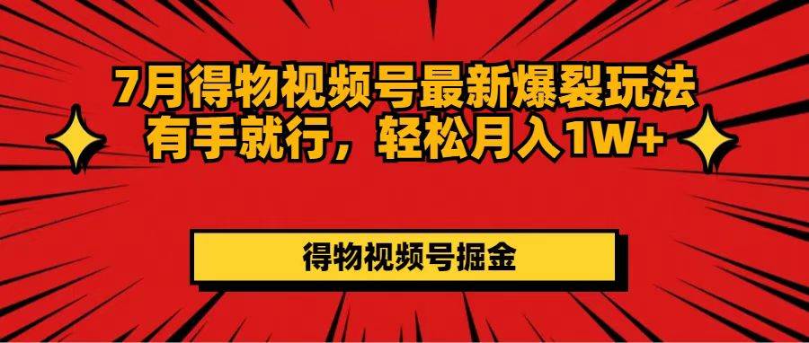 7月得物视频号最新爆裂玩法有手就行，轻松月入1W+-飞秋社