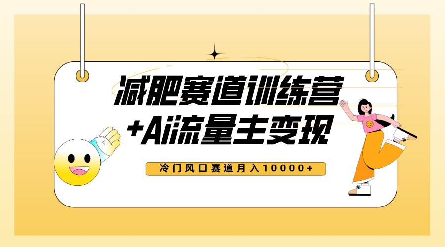 全新减肥赛道AI流量主+训练营变现玩法教程，小白轻松上手，月入10000+-飞秋社