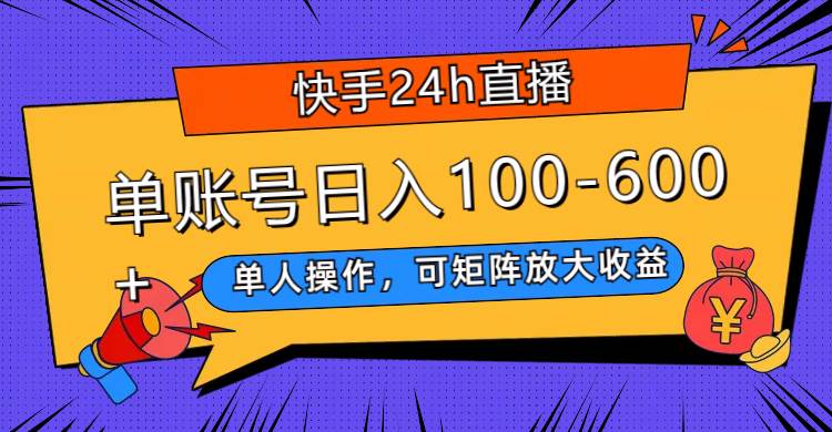 快手24h直播，单人操作，可矩阵放大收益，单账号日入100-600+-飞秋社