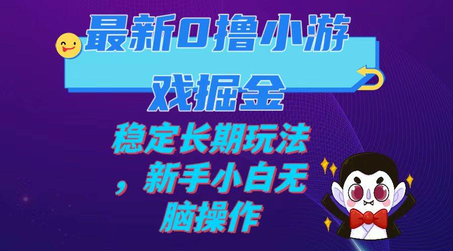 最新0撸小游戏掘金单机日入100-200稳定长期玩法，新手小白无脑操作-飞秋社