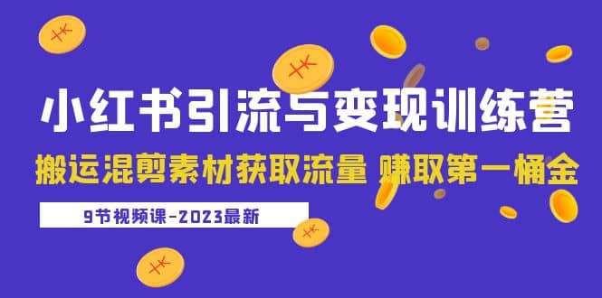 2023小红书引流与变现训练营：搬运混剪素材获取流量 赚取第一桶金（9节课）-飞秋社