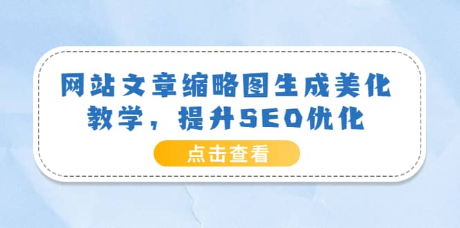 网站文章缩略图生成美化教学，提升SEO优化（教程+程序）-飞秋社