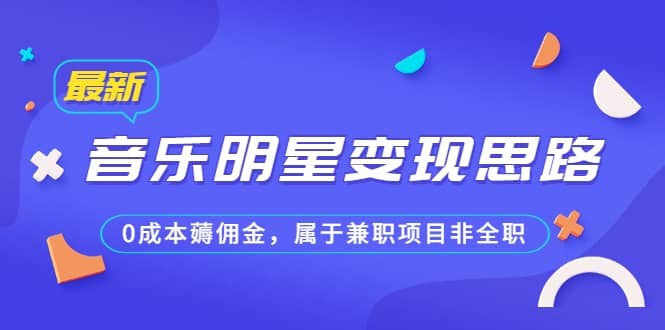 某公众号付费文章《音乐明星变现思路，0成本薅佣金，属于兼职项目非全职》-飞秋社