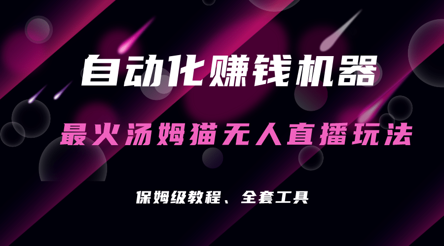 自动化赚钱机器，汤姆猫无人直播玩法，每日躺赚3位数-飞秋社