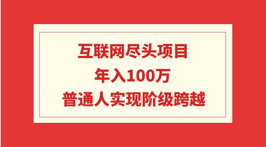 互联网尽头项目：年入100W，普通人实现阶级跨越-飞秋社