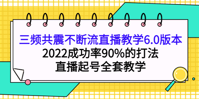 三频共震不断流直播教学6.0版本，2022成功率90%的打法，直播起号全套教学-飞秋社