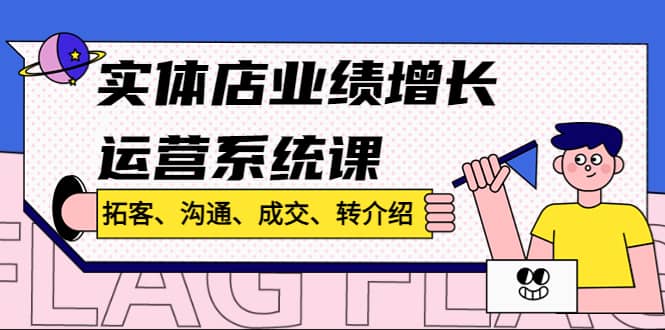 实体店业绩增长运营系统课，拓客、沟通、成交、转介绍!-飞秋社