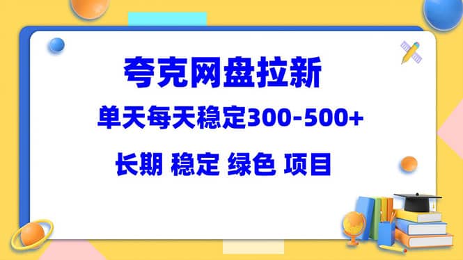 夸克网盘拉新项目：单天稳定300-500＋长期 稳定 绿色（教程+资料素材）-飞秋社