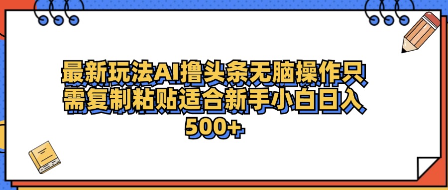 最新AI头条撸收益，日入500＋  只需无脑粘贴复制-飞秋社