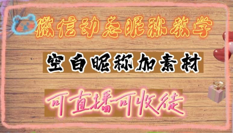 微信动态昵称设置方法，可抖音直播引流，日赚上百【详细视频教程+素材】-飞秋社