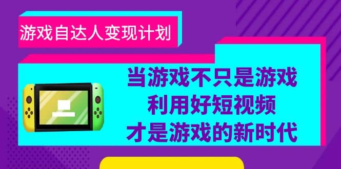 游戏·自达人变现计划，当游戏不只是游戏，利用好短视频才是游戏的新时代-飞秋社