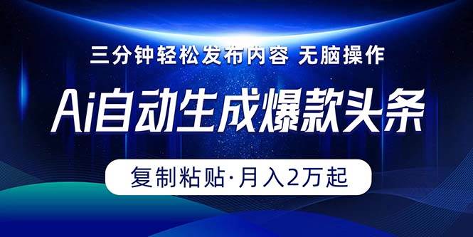 Ai一键自动生成爆款头条，三分钟快速生成，复制粘贴即可完成， 月入2万+-飞秋社