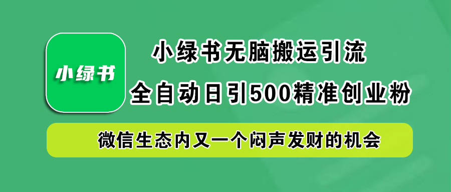 小绿书小白无脑搬运引流，全自动日引500精准创业粉，微信生态内又一个闷声发财的机会-飞秋社