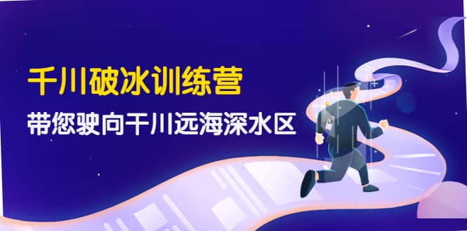 千川破冰训练营，带您驶向干川远海深水区-价值499元-飞秋社