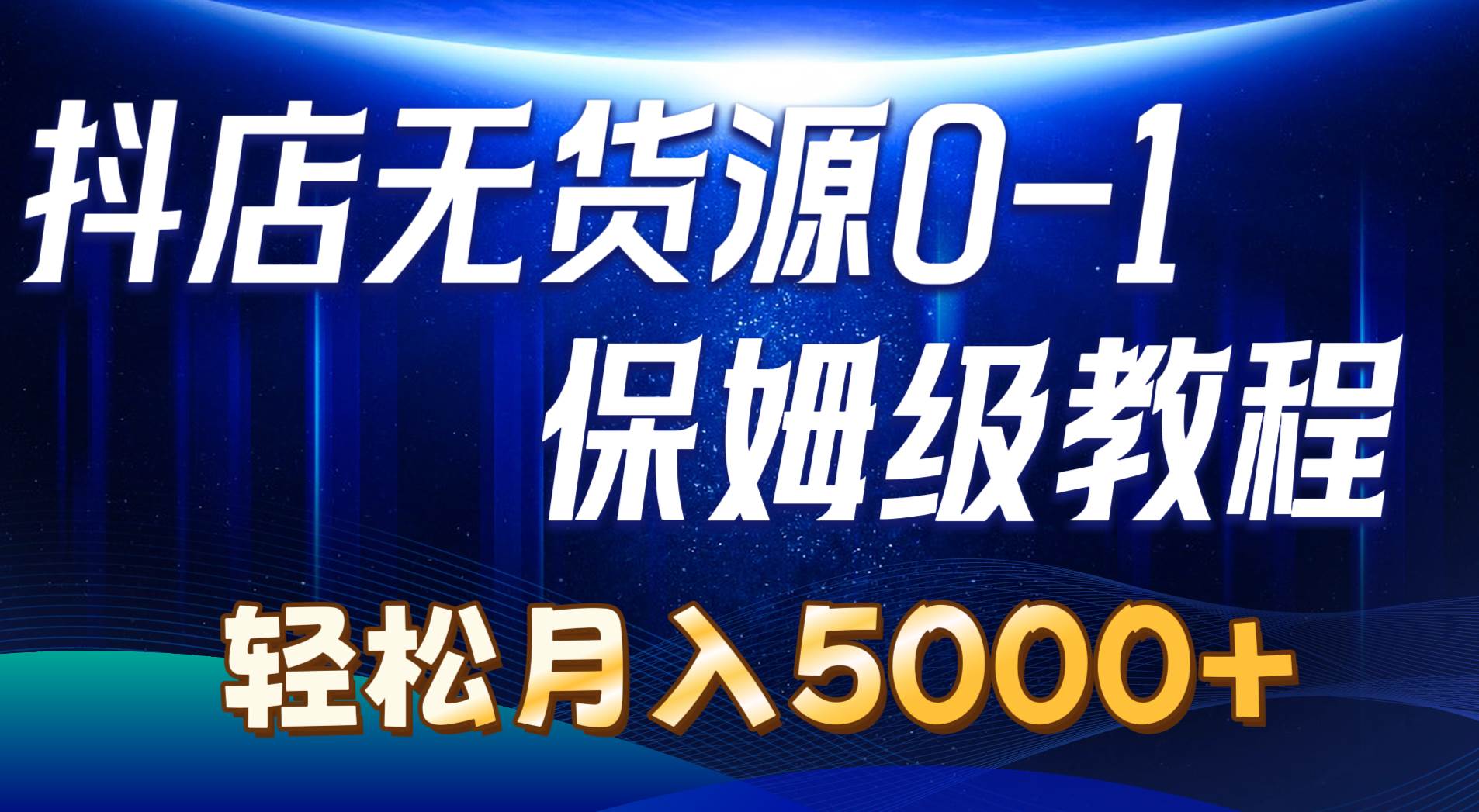 抖店无货源0到1详细实操教程：轻松月入5000+（7节）-飞秋社