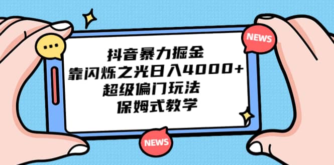 抖音暴力掘金，靠闪烁之光日入4000+，超级偏门玩法 保姆式教学-飞秋社