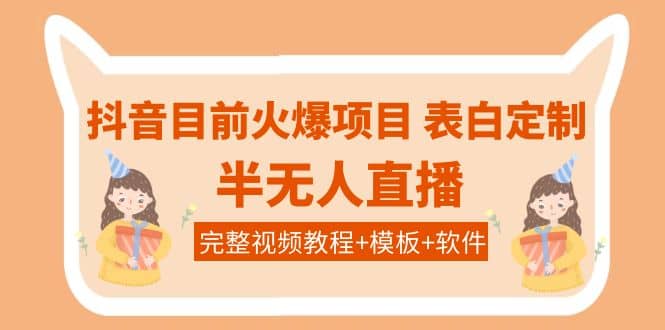 抖音目前火爆项目-表白定制：半无人直播，完整视频教程+模板+软件！-飞秋社