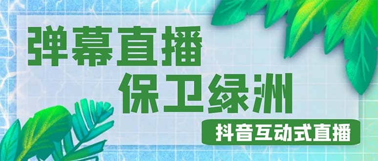 外面收费1980的抖音弹幕保卫绿洲项目，抖音报白，实时互动直播【详细教程】-飞秋社