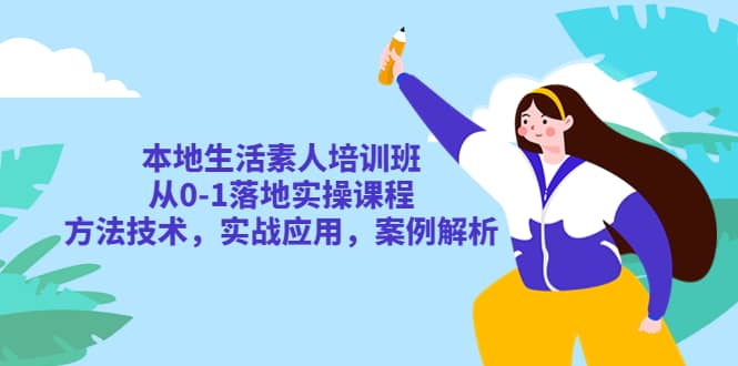 本地生活素人培训班：从0-1落地实操课程，方法技术，实战应用，案例解析-飞秋社