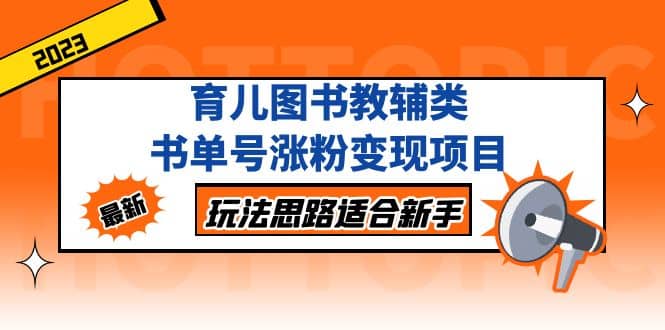 育儿图书教辅类书单号涨粉变现项目，玩法思路适合新手，无私分享给你-飞秋社