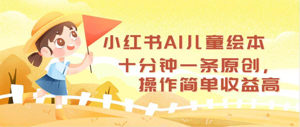 小红书AI儿童绘本，十分钟一条原创，操作简单收益高-飞秋社