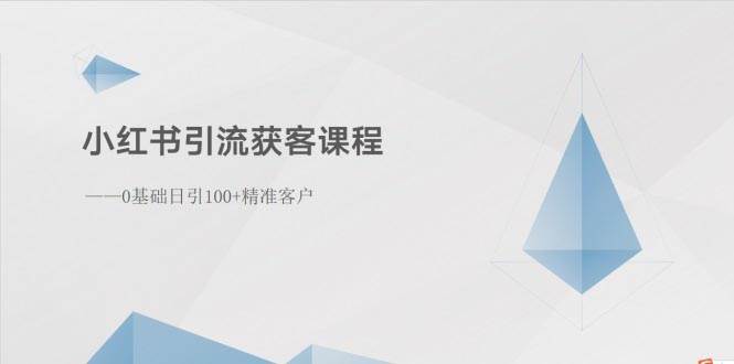 小红书引流获客课程：0基础日引100+精准客户-飞秋社