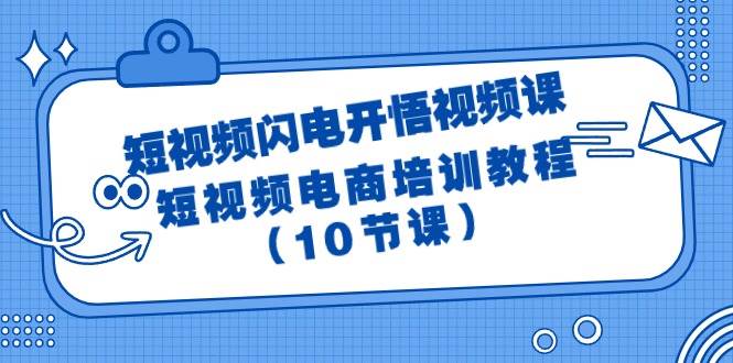 短视频-闪电开悟视频课：短视频电商培训教程（10节课）-飞秋社