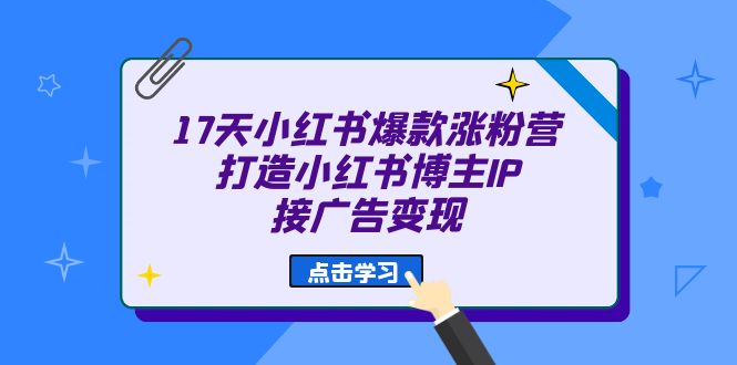 17天 小红书爆款 涨粉营（广告变现方向）打造小红书博主IP、接广告变现-飞秋社